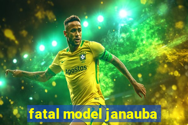 fatal model janauba